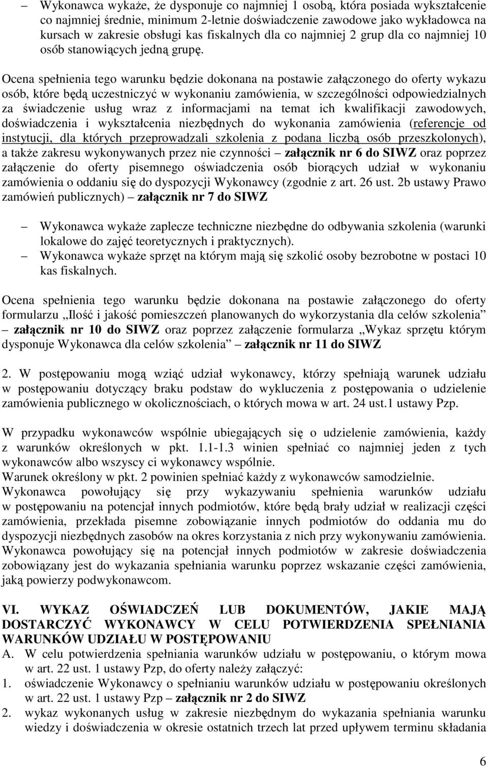 Ocena spełnienia tego warunku będzie dokonana na postawie załączonego do oferty wykazu osób, które będą uczestniczyć w wykonaniu zamówienia, w szczególności odpowiedzialnych za świadczenie usług wraz