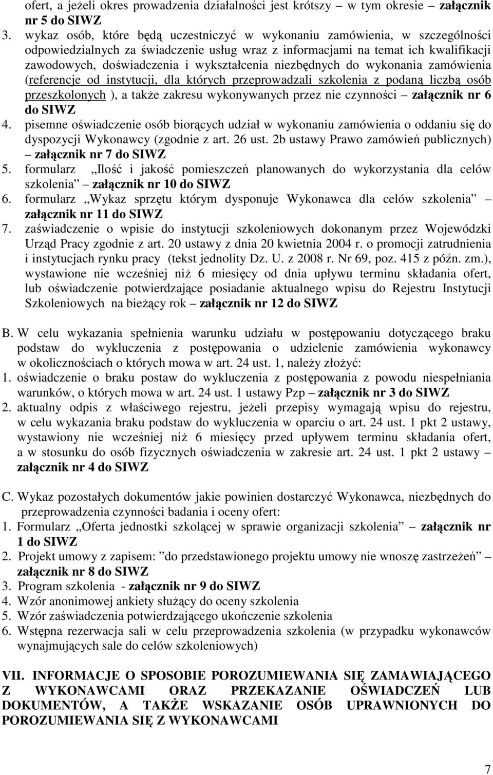 wykształcenia niezbędnych do wykonania zamówienia (referencje od instytucji, dla których przeprowadzali szkolenia z podaną liczbą osób przeszkolonych ), a także zakresu wykonywanych przez nie