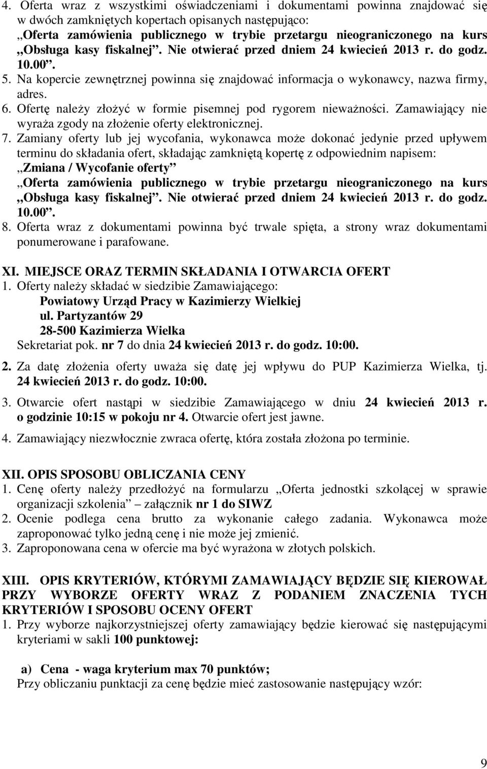 Ofertę należy złożyć w formie pisemnej pod rygorem nieważności. Zamawiający nie wyraża zgody na złożenie oferty elektronicznej. 7.