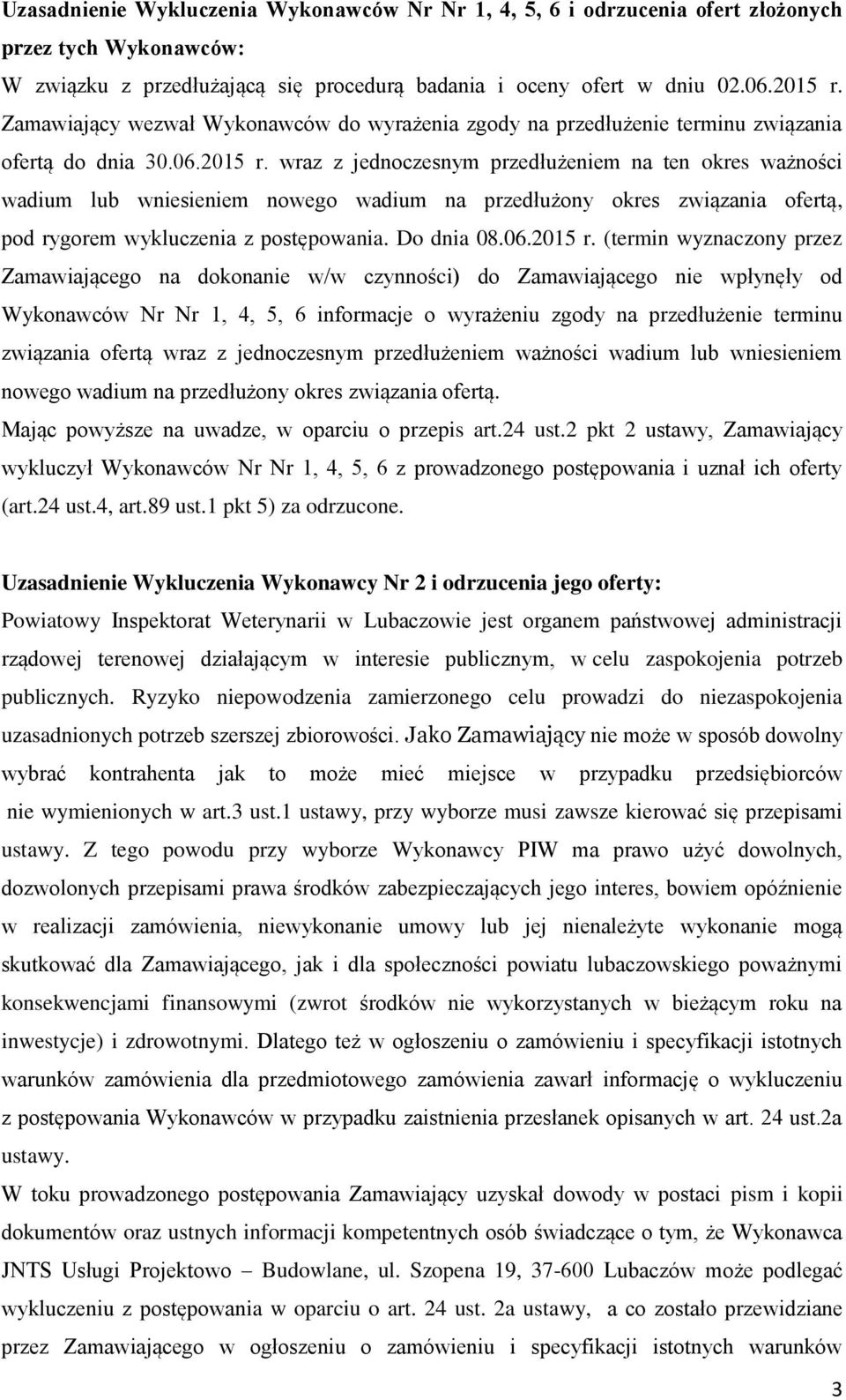 wraz z jednoczesnym przedłużeniem na ten okres ważności wadium lub wniesieniem nowego wadium na przedłużony okres związania ofertą, pod rygorem wykluczenia z postępowania. Do dnia 08.06.2015 r.