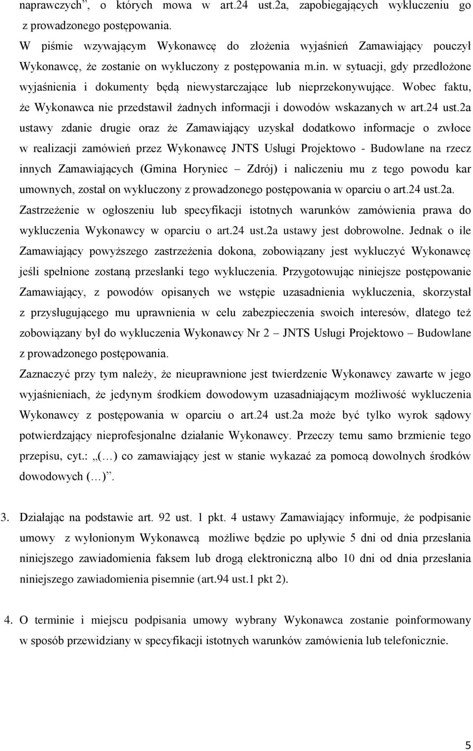 w sytuacji, gdy przedłożone wyjaśnienia i dokumenty będą niewystarczające lub nieprzekonywujące. Wobec faktu, że Wykonawca nie przedstawił żadnych informacji i dowodów wskazanych w art.24 ust.