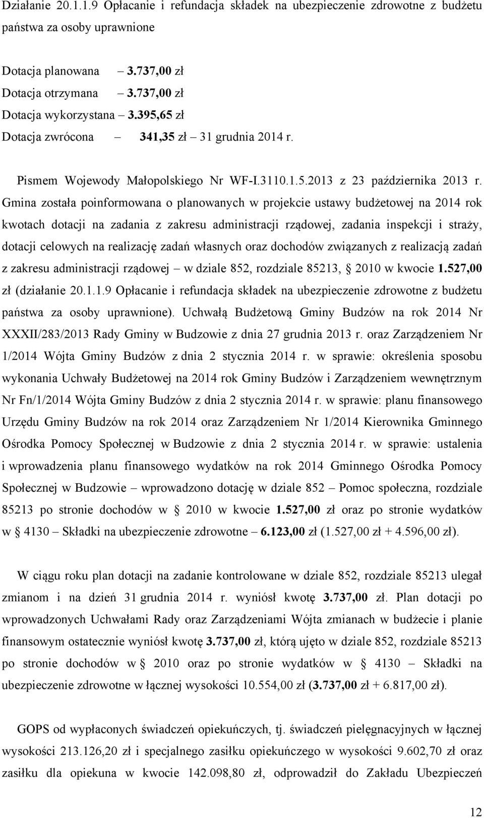 Gmina została poinformowana o planowanych w projekcie ustawy budżetowej na 2014 rok kwotach dotacji na zadania z zakresu administracji rządowej, zadania inspekcji i straży, dotacji celowych na