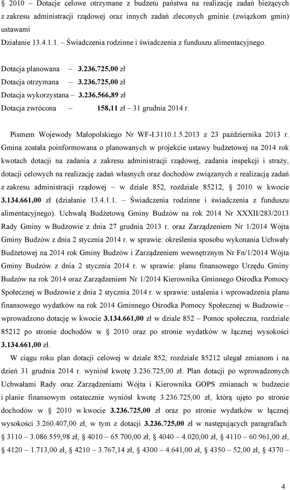 Gmina została poinformowana o planowanych w projekcie ustawy budżetowej na 2014 rok kwotach dotacji na zadania z zakresu administracji rządowej, zadania inspekcji i straży, dotacji celowych na