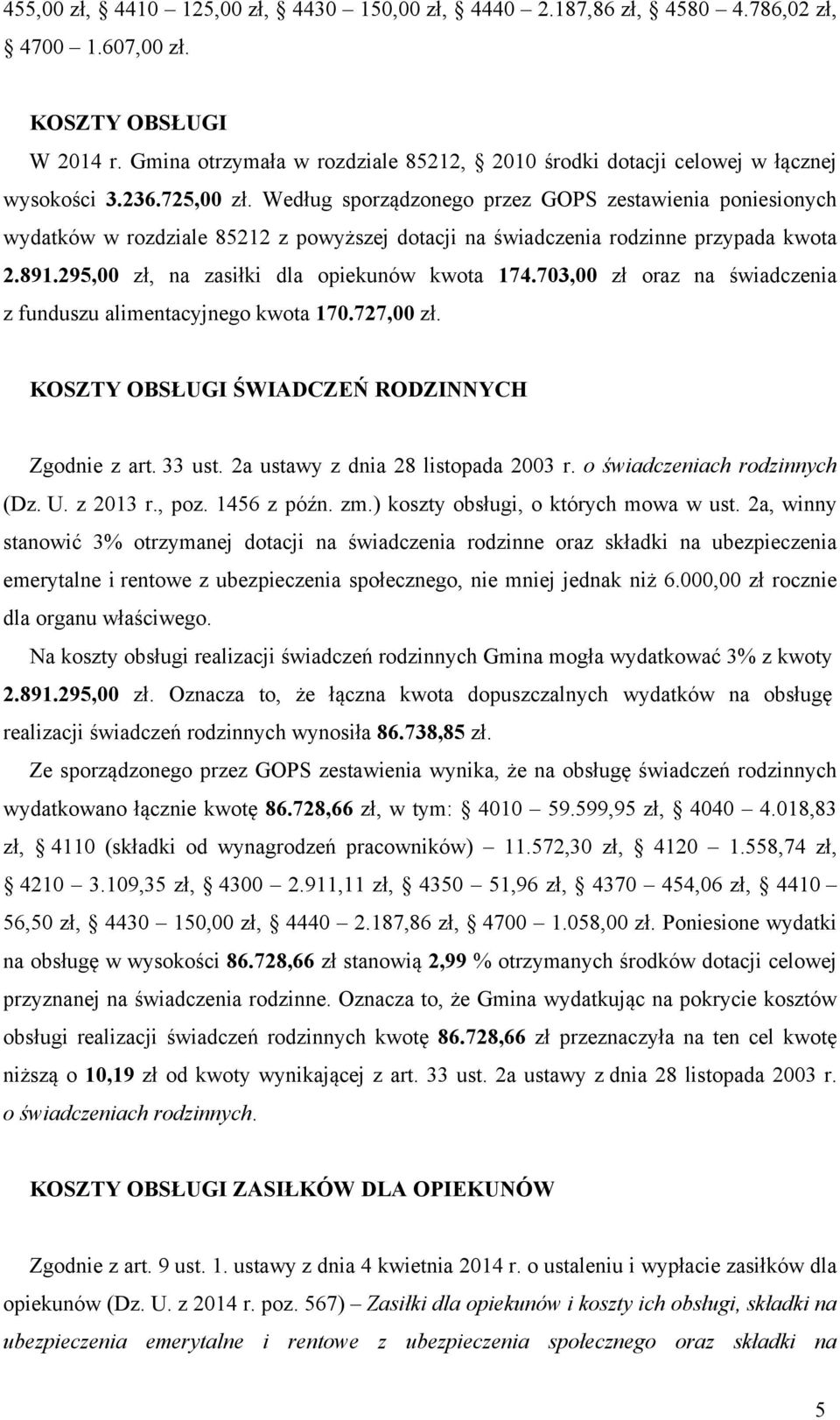 Według sporządzonego przez GOPS zestawienia poniesionych wydatków w rozdziale 85212 z powyższej dotacji na świadczenia rodzinne przypada kwota 2.891.295,00 zł, na zasiłki dla opiekunów kwota 174.