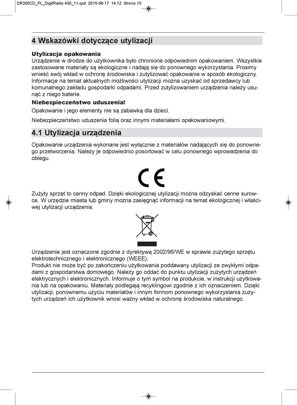 Informacje na temat aktualnych możliwości utylizacji można uzyskać od sprzedawcy lub komunalnego zakładu gospodarki odpadami. Przed zutylizowaniem urządzenia należy usunąć z niego baterie.