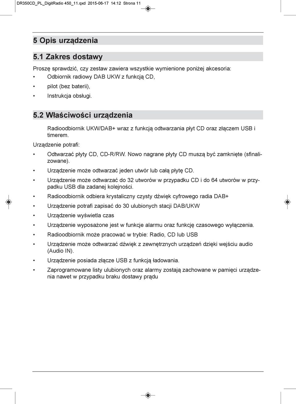 2 Właściwości urządzenia Radioodbiornik UKW/DAB+ wraz z funkcją odtwarzania płyt CD oraz złączem USB i timerem. Urządzenie potrafi: Odtwarzać płyty CD, CD-R/RW.