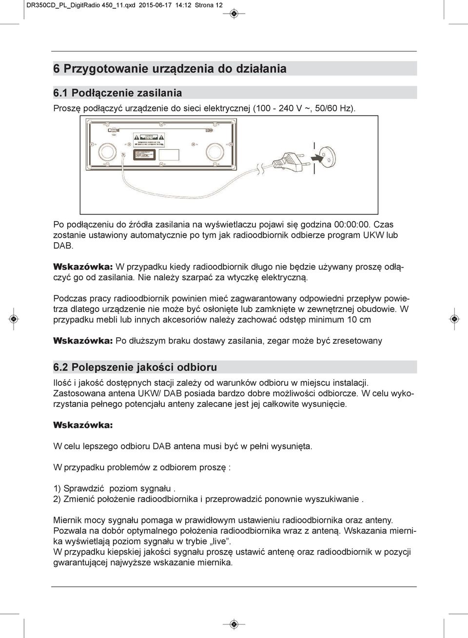 W przypadku kiedy radioodbiornik długo nie będzie używany proszę odłączyć go od zasilania. Nie należy szarpać za wtyczkę elektryczną.