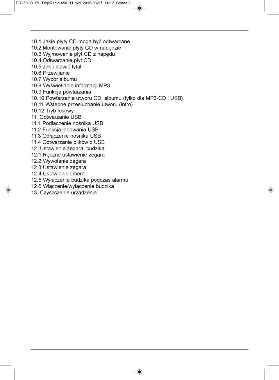 11 Wstępne przesłuchanie utworu (intro) 10.12 Tryb losowy 11. Odtwarzanie USB 11.1 Podłączenie nośnika USB 11.2 Funkcja ładowania USB 11.3 Odłączenie nośnika USB 11.4 Odtwarzanie plików z USB 12.
