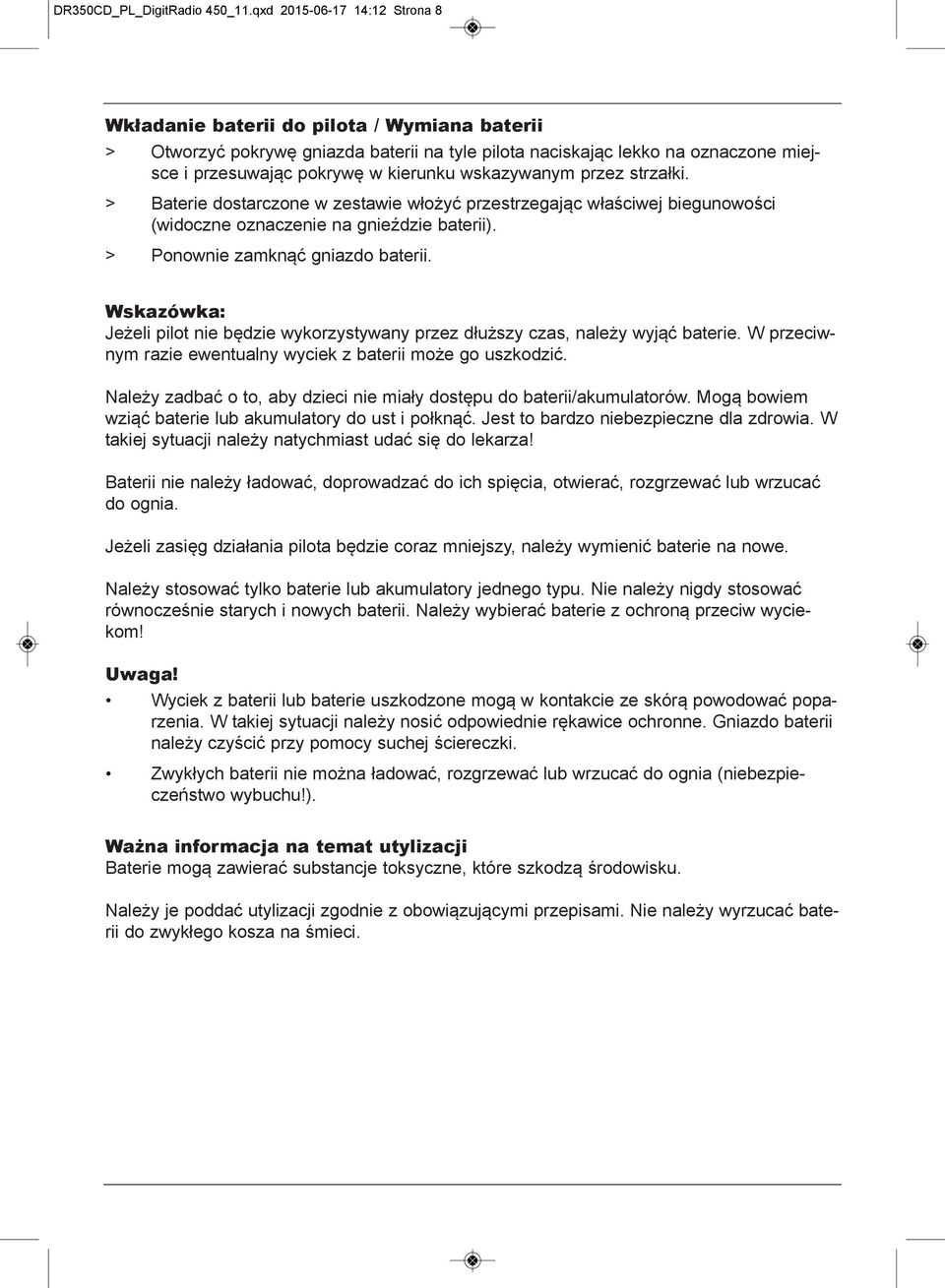 wskazywanym przez strzałki. > Baterie dostarczone w zestawie włożyć przestrzegając właściwej biegunowości (widoczne oznaczenie na gnieździe baterii). > Ponownie zamknąć gniazdo baterii.