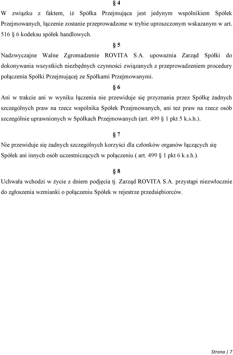 S.A. upoważnia Zarząd Spółki do dokonywania wszystkich niezbędnych czynności związanych z przeprowadzeniem procedury połączenia Spółki Przejmującej ze Spółkami Przejmowanymi.