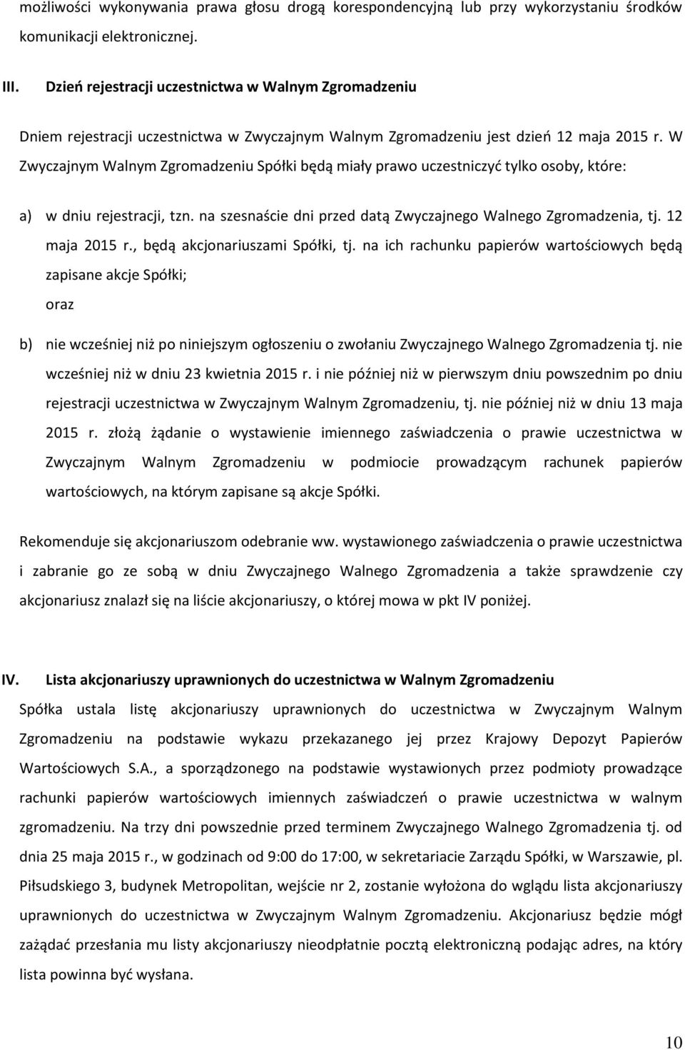 W Zwyczajnym Walnym Zgromadzeniu Spółki będą miały prawo uczestniczyć tylko osoby, które: a) w dniu rejestracji, tzn. na szesnaście dni przed datą Zwyczajnego Walnego Zgromadzenia, tj. 12 maja 2015 r.