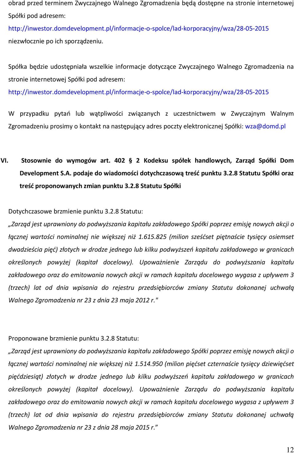 Spółka będzie udostępniała wszelkie informacje dotyczące Zwyczajnego Walnego Zgromadzenia na stronie internetowej Spółki pod adresem: http://inwestor.domdevelopment.