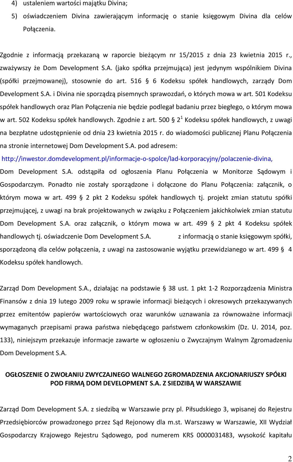 (jako spółka przejmująca) jest jedynym wspólnikiem Divina (spółki przejmowanej), stosownie do art. 516 6 Kodeksu spółek handlowych, zarządy Dom Development S.A.