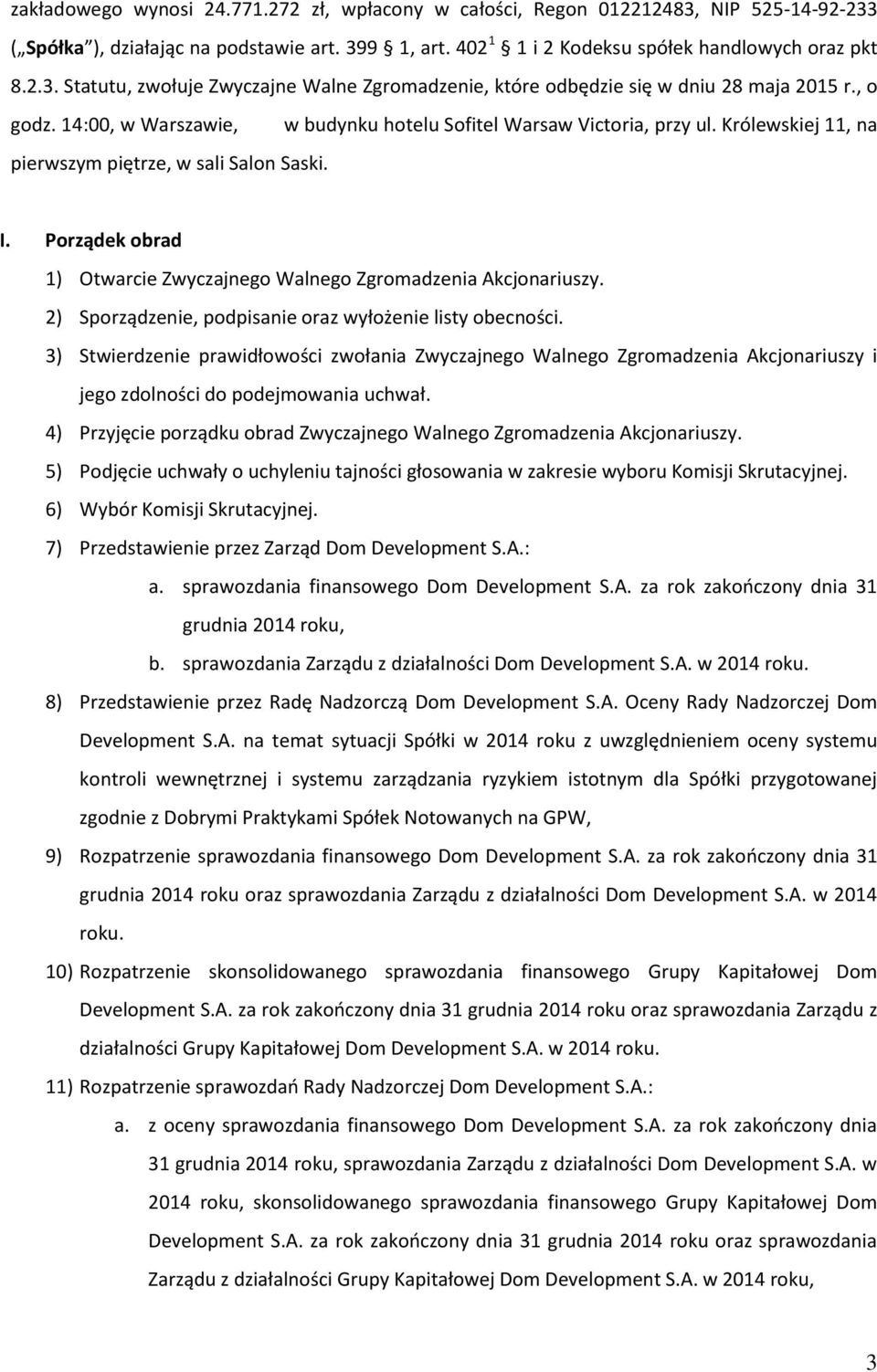 Porządek obrad 1) Otwarcie Zwyczajnego Walnego Zgromadzenia Akcjonariuszy. 2) Sporządzenie, podpisanie oraz wyłożenie listy obecności.