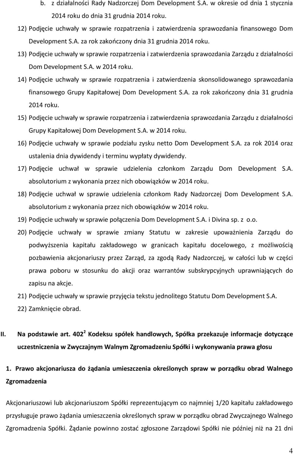 13) Podjęcie uchwały w sprawie rozpatrzenia i zatwierdzenia sprawozdania Zarządu z działalności Dom Development S.A. w 2014 roku.