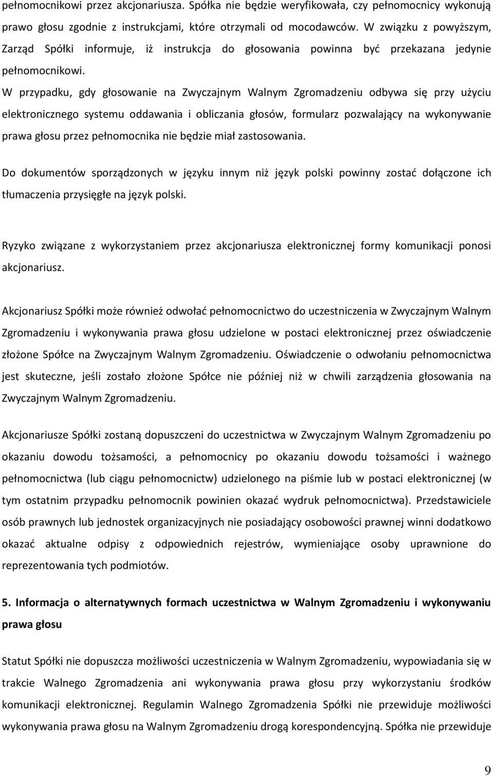 W przypadku, gdy głosowanie na Zwyczajnym Walnym Zgromadzeniu odbywa się przy użyciu elektronicznego systemu oddawania i obliczania głosów, formularz pozwalający na wykonywanie prawa głosu przez