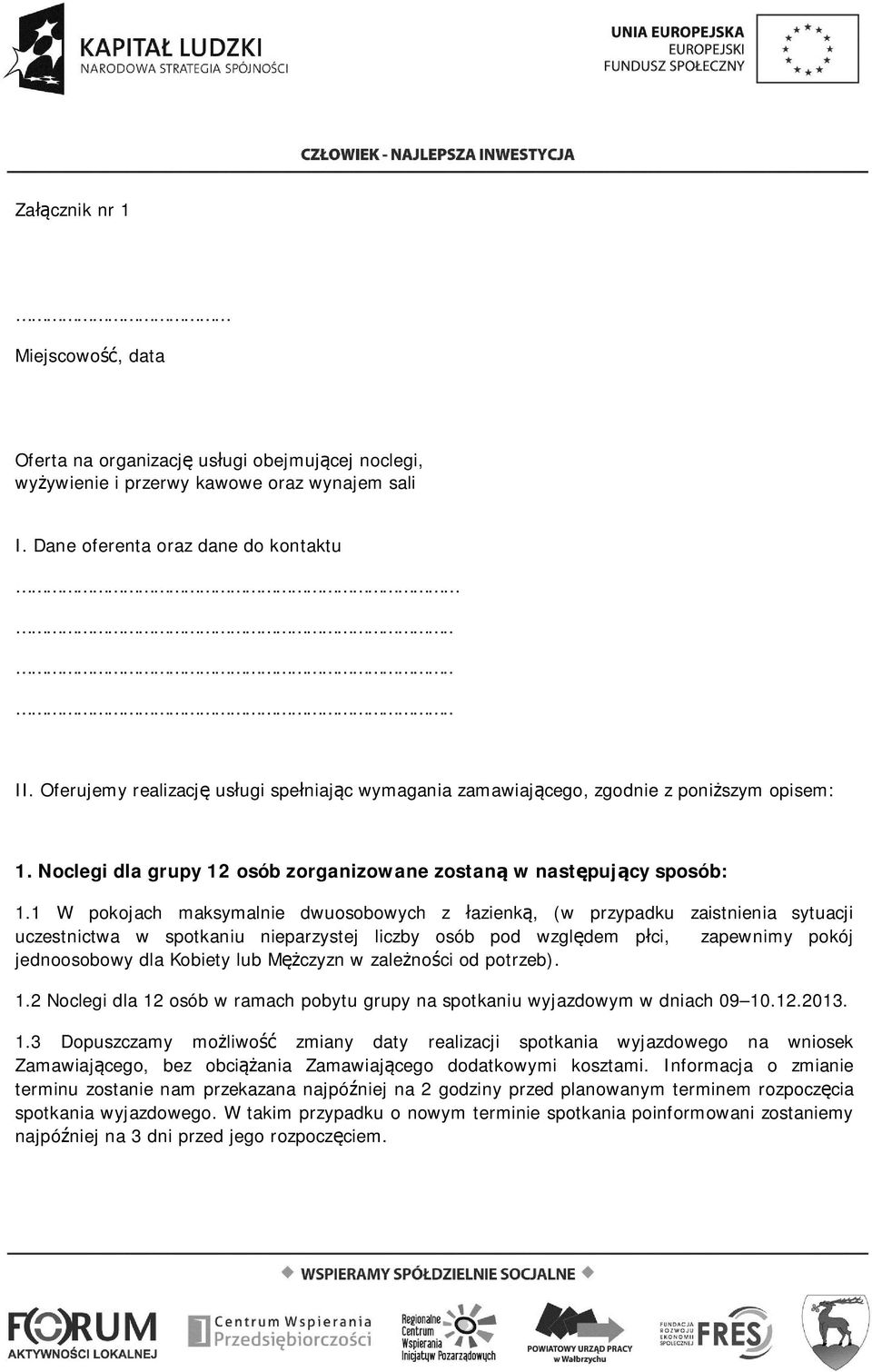 1 W pokojach maksymalnie dwuosobowych z łazienką, (w przypadku zaistnienia sytuacji uczestnictwa w spotkaniu nieparzystej liczby osób pod względem płci, zapewnimy pokój jednoosobowy dla Kobiety lub