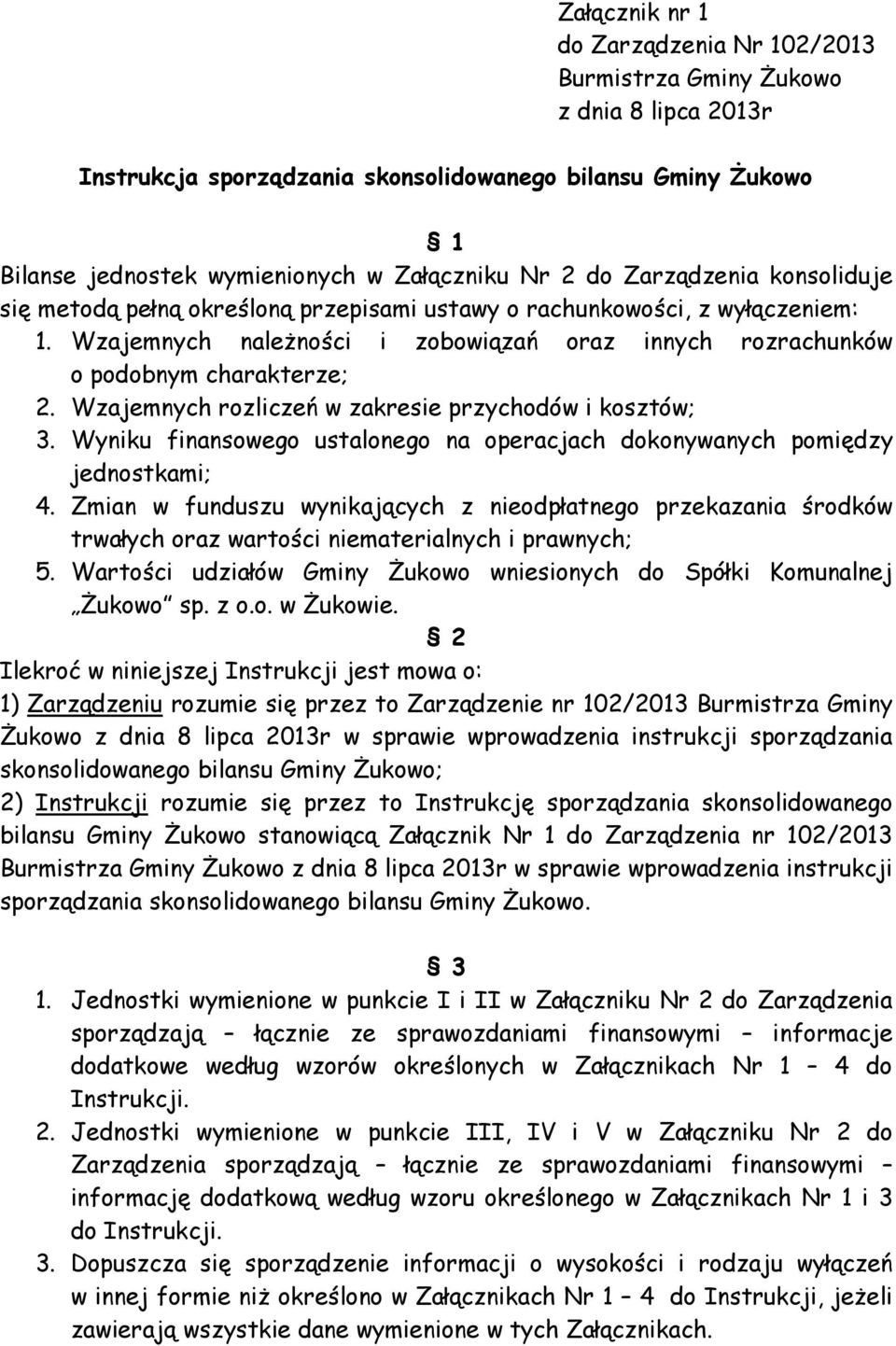 Wzajemnych rozliczeń w zakresie przychodów i kosztów; 3. Wyniku finansowego ustalonego na operacjach dokonywanych pomiędzy jednostkami; 4.