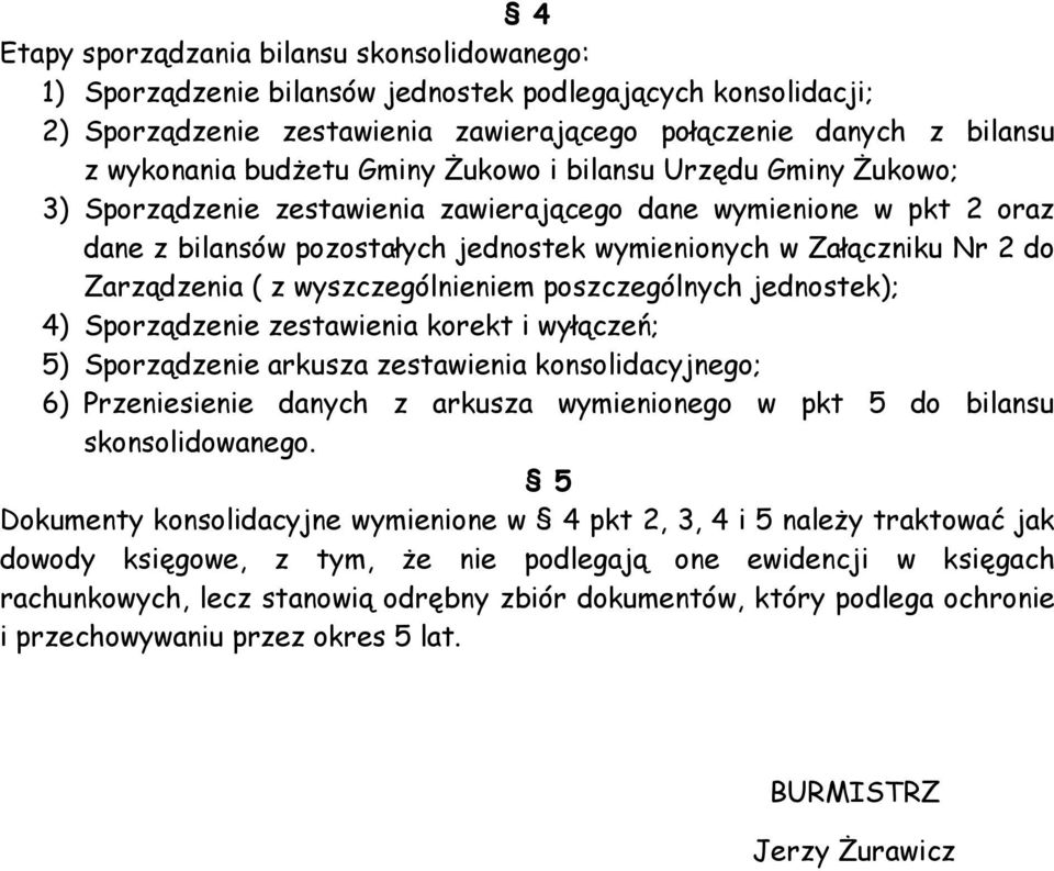 poszczególnych jednostek); 4) Sporządzenie zestawienia korekt i wyłączeń; 5) Sporządzenie arkusza zestawienia konsolidacyjnego; 6) Przeniesienie danych z arkusza wymienionego w pkt 5 do bilansu