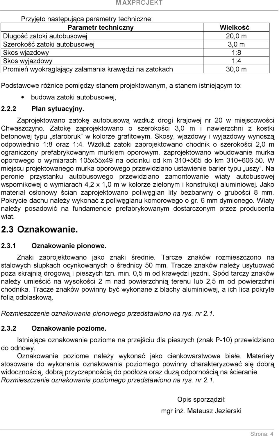 Zaprojektowano zatokę autobusową wzdłuż drogi krajowej nr 20 w miejscowości Chwaszczyno. Zatokę zaprojektowano o szerokości 3,0 m i nawierzchni z kostki betonowej typu starobruk w kolorze grafitowym.