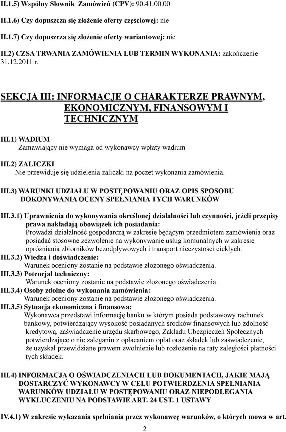 1) WADIUM Zamawiający nie wymaga od wykonawcy wpłaty wadium III.2) ZALICZKI Nie przewiduje się udzielenia zaliczki na poczet wykonania zamówienia. III.3) WARUNKI UDZIAŁU W POSTĘPOWANIU ORAZ OPIS SPOSOBU DOKONYWANIA OCENY SPEŁNIANIA TYCH WARUNKÓW III.
