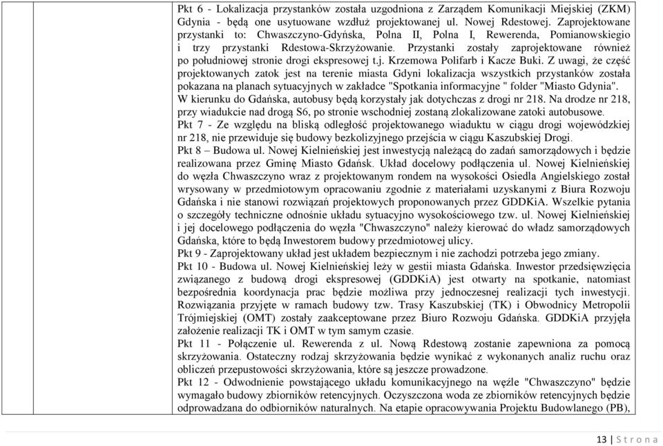Przystanki zostały zaprojektowane również po południowej stronie drogi ekspresowej t.j. Krzemowa Polifarb i Kacze Buki.