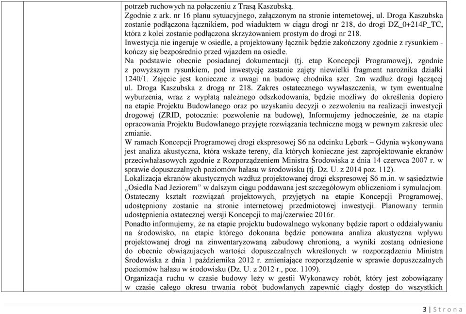 Inwestycja nie ingeruje w osiedle, a projektowany łącznik będzie zakończony zgodnie z rysunkiem - kończy się bezpośrednio przed wjazdem na osiedle. Na podstawie obecnie posiadanej dokumentacji (tj.