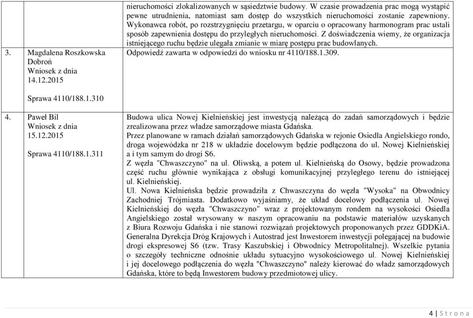 Wykonawca robót, po rozstrzygnięciu przetargu, w oparciu o opracowany harmonogram prac ustali sposób zapewnienia dostępu do przyległych nieruchomości.