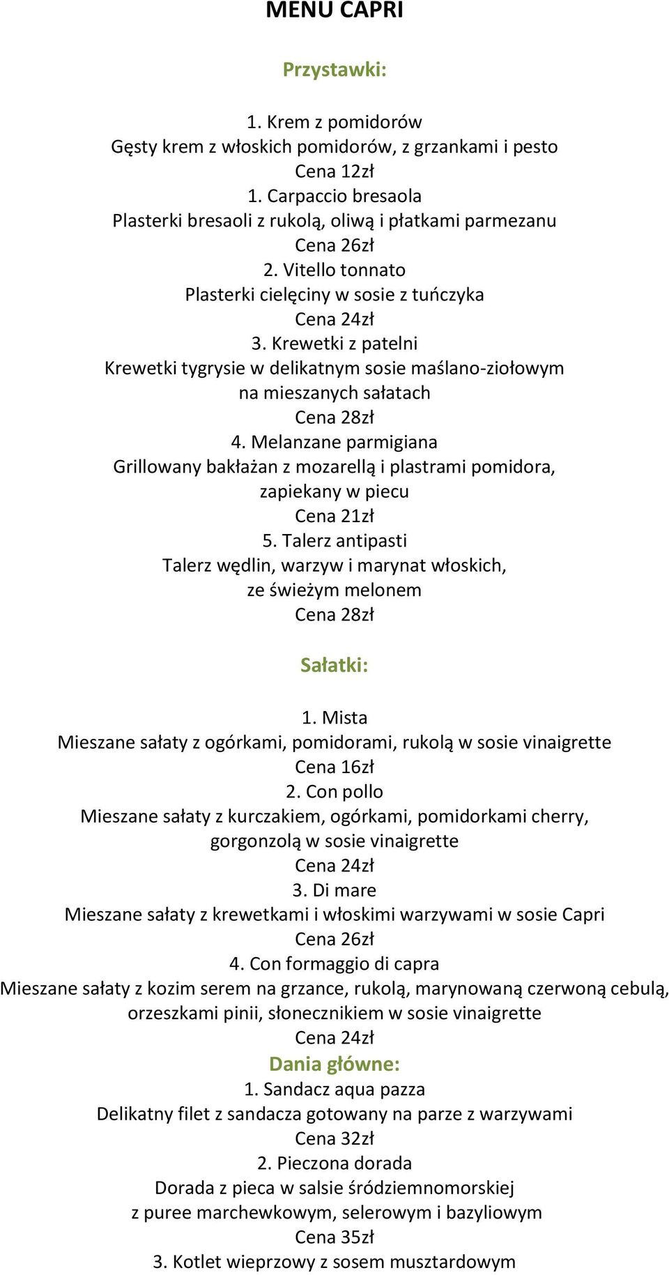 Melanzane parmigiana Grillowany bakłażan z mozarellą i plastrami pomidora, zapiekany w piecu 5. Talerz antipasti Talerz wędlin, warzyw i marynat włoskich, ze świeżym melonem Sałatki: 1.