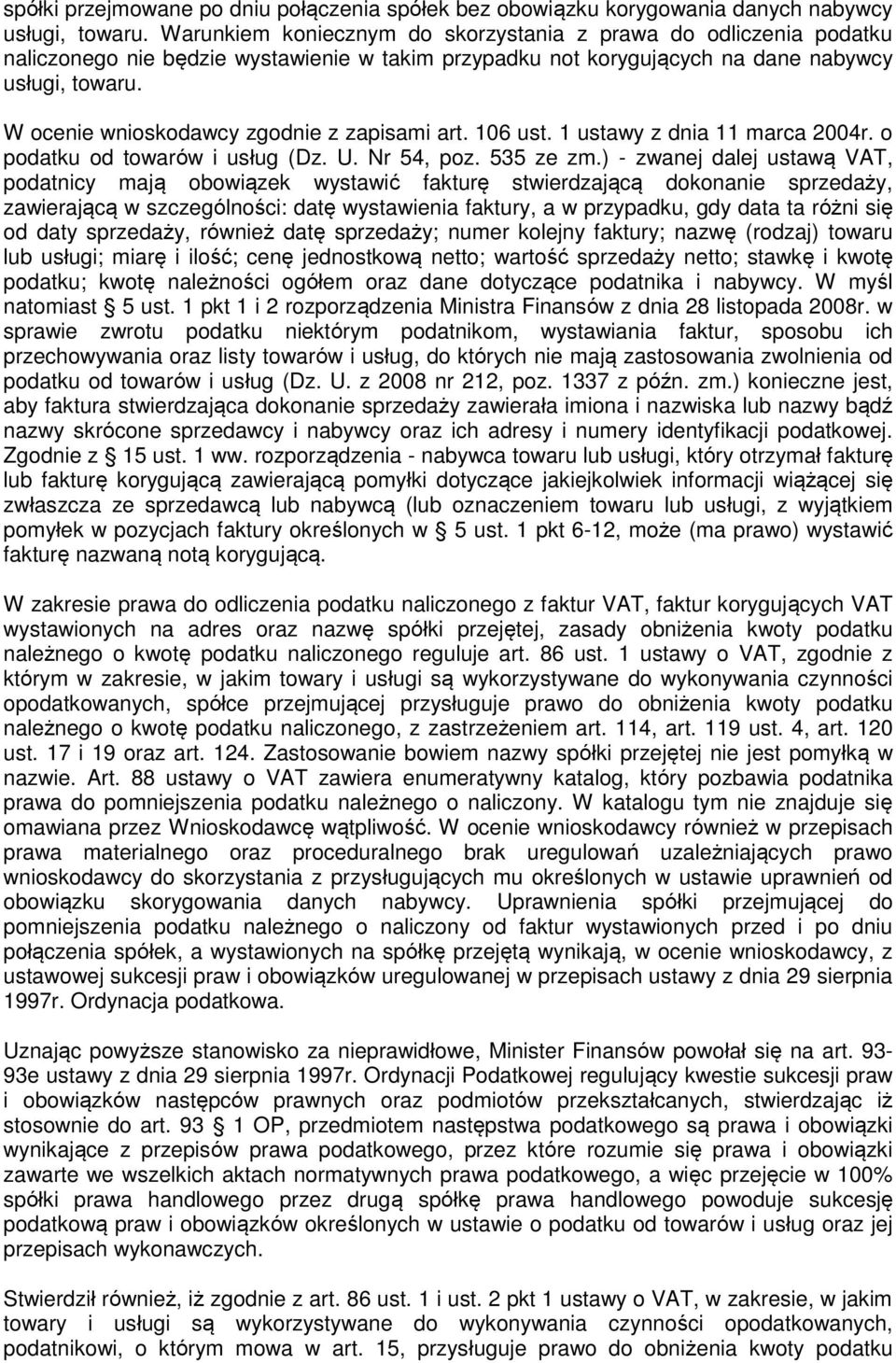 W ocenie wnioskodawcy zgodnie z zapisami art. 106 ust. 1 ustawy z dnia 11 marca 2004r. o podatku od towarów i usług (Dz. U. Nr 54, poz. 535 ze zm.