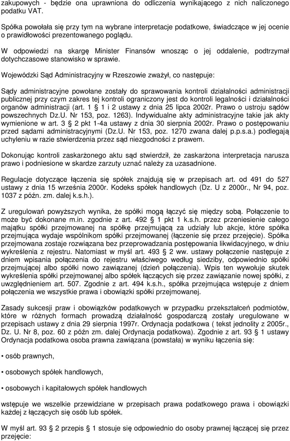 W odpowiedzi na skargę Minister Finansów wnosząc o jej oddalenie, podtrzymał dotychczasowe stanowisko w sprawie.