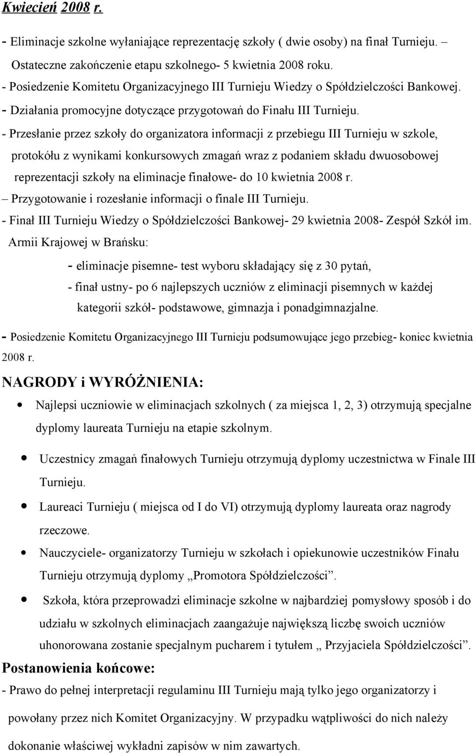 - Przesłanie przez szkoły do organizatora informacji z przebiegu III Turnieju w szkole, protokółu z wynikami konkursowych zmagań wraz z podaniem składu dwuosobowej reprezentacji szkoły na eliminacje