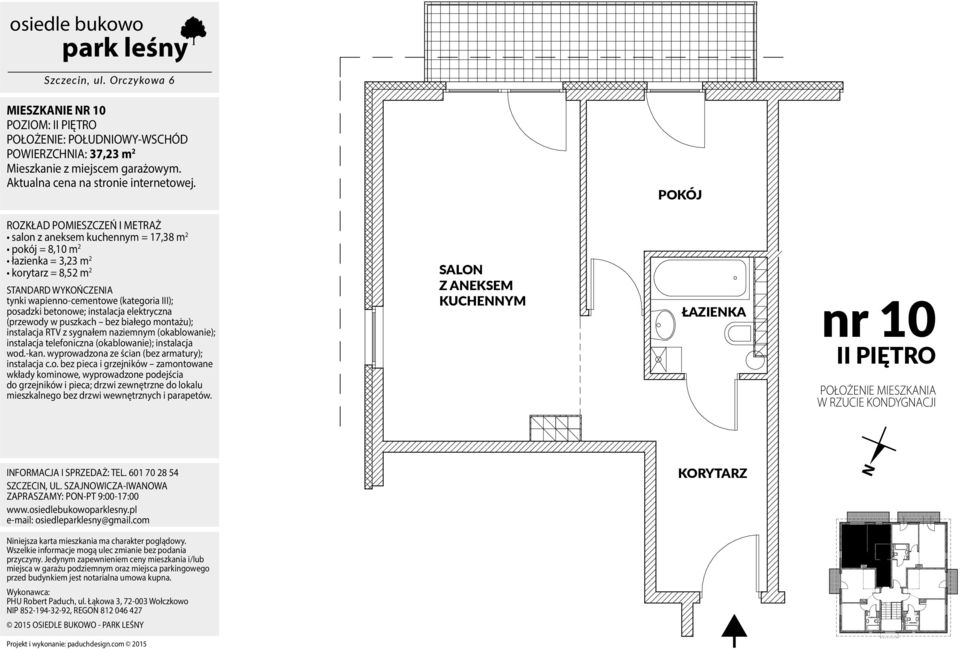 17,38 m 2 pokój = 8,10 m 2 łazienka = 3,23 m 2 korytarz = 8,52 m 2 nr