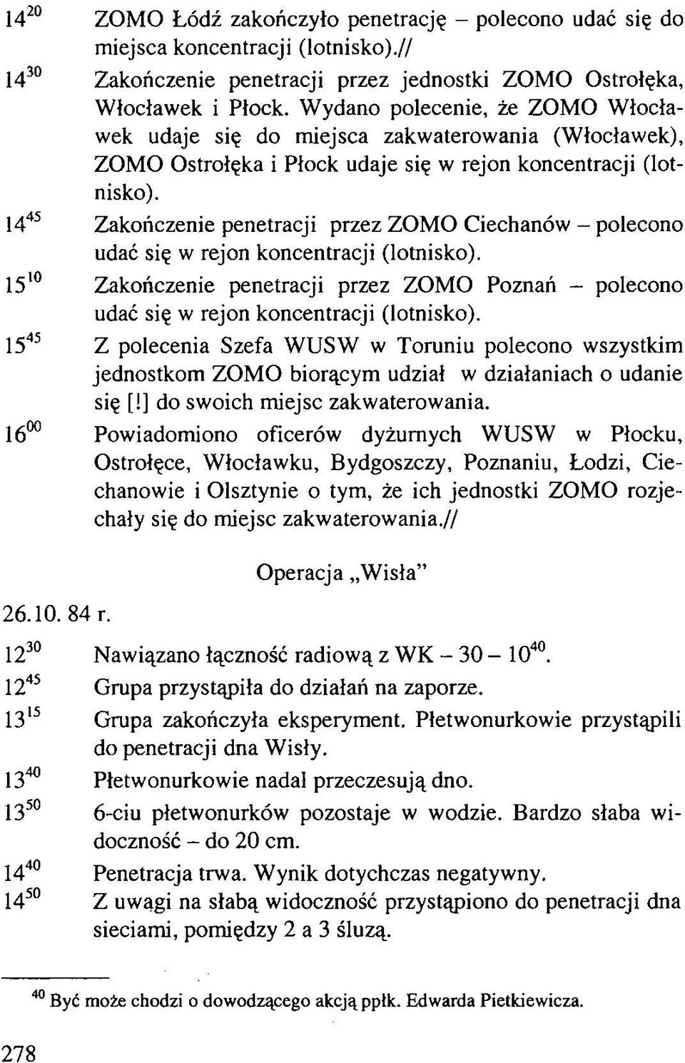 1445 Zakończenie penetracji przez ZOMO Ciechanów - polecono udać się w rejon koncentracji (lotnisko). 1510 Zakończenie penetracji przez ZOMO Poznań - polecono udać się w rejon koncentracji (lotnisko).