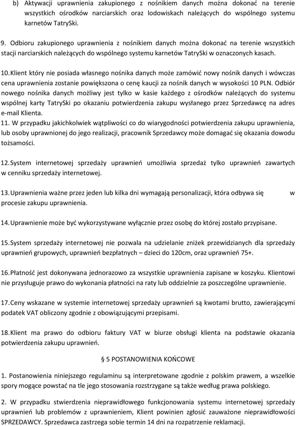 Klient który nie posiada własnego nośnika danych może zamówić nowy nośnik danych i wówczas cena uprawnienia zostanie powiększona o cenę kaucji za nośnik danych w wysokości 10 PLN.