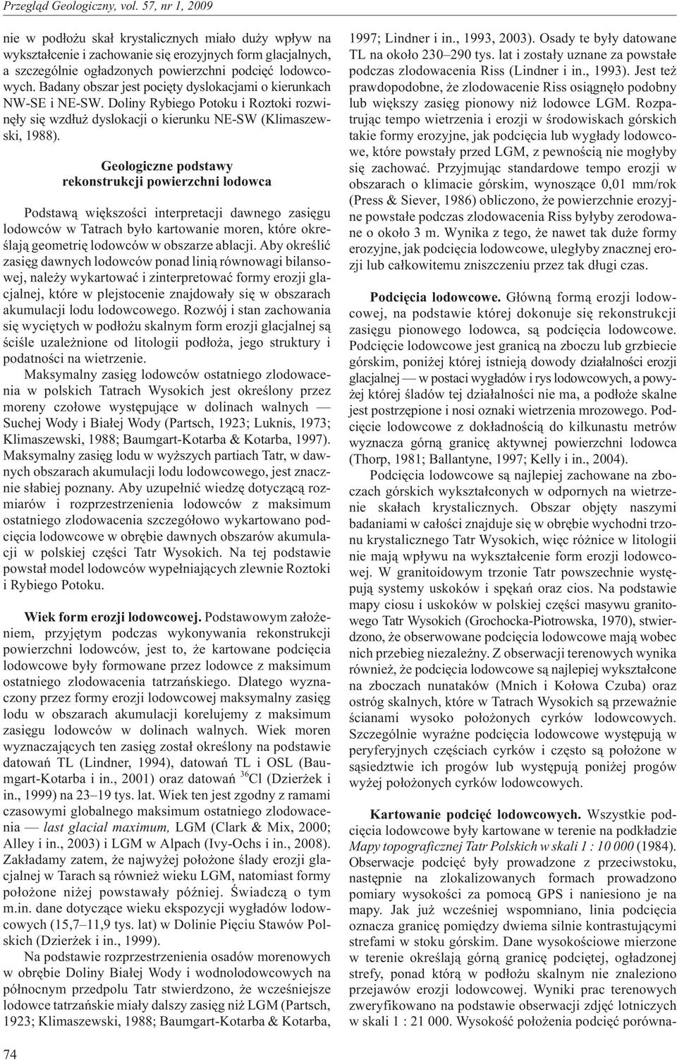 Geologiczne podstawy rekonstrukcji powierzchni lodowca Podstaw¹ wiêkszoœci interpretacji dawnego zasiêgu lodowców w Tatrach by³o kartowanie moren, które okreœlaj¹ geometriê lodowców w obszarze