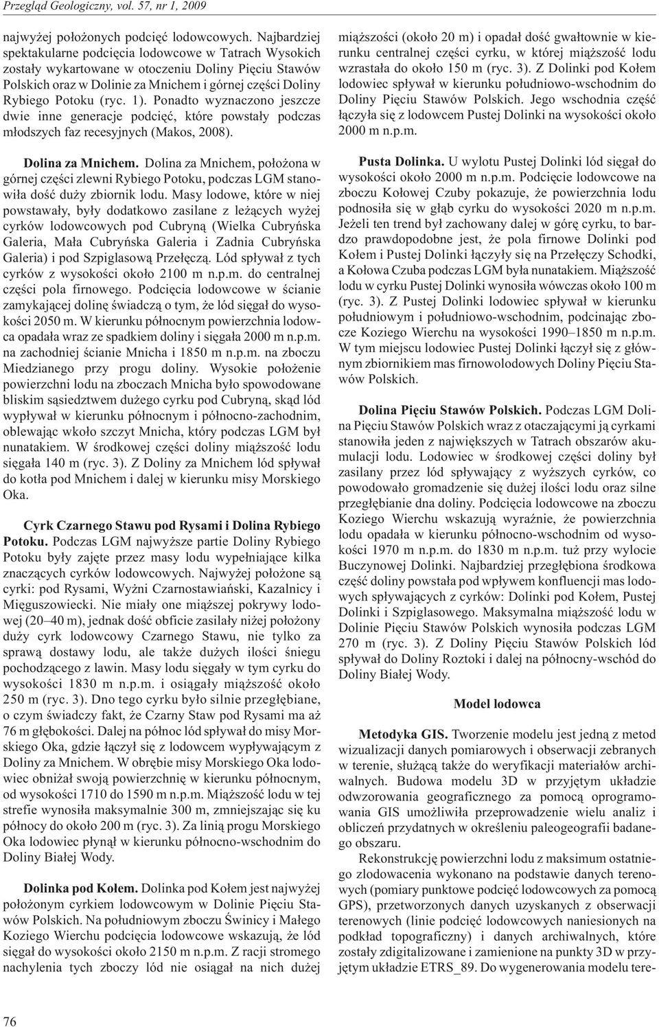 Ponadto wyznaczono jeszcze dwie inne generacje podciêæ, które powsta³y podczas m³odszych faz recesyjnych (Makos, 2008). Dolina za Mnichem.