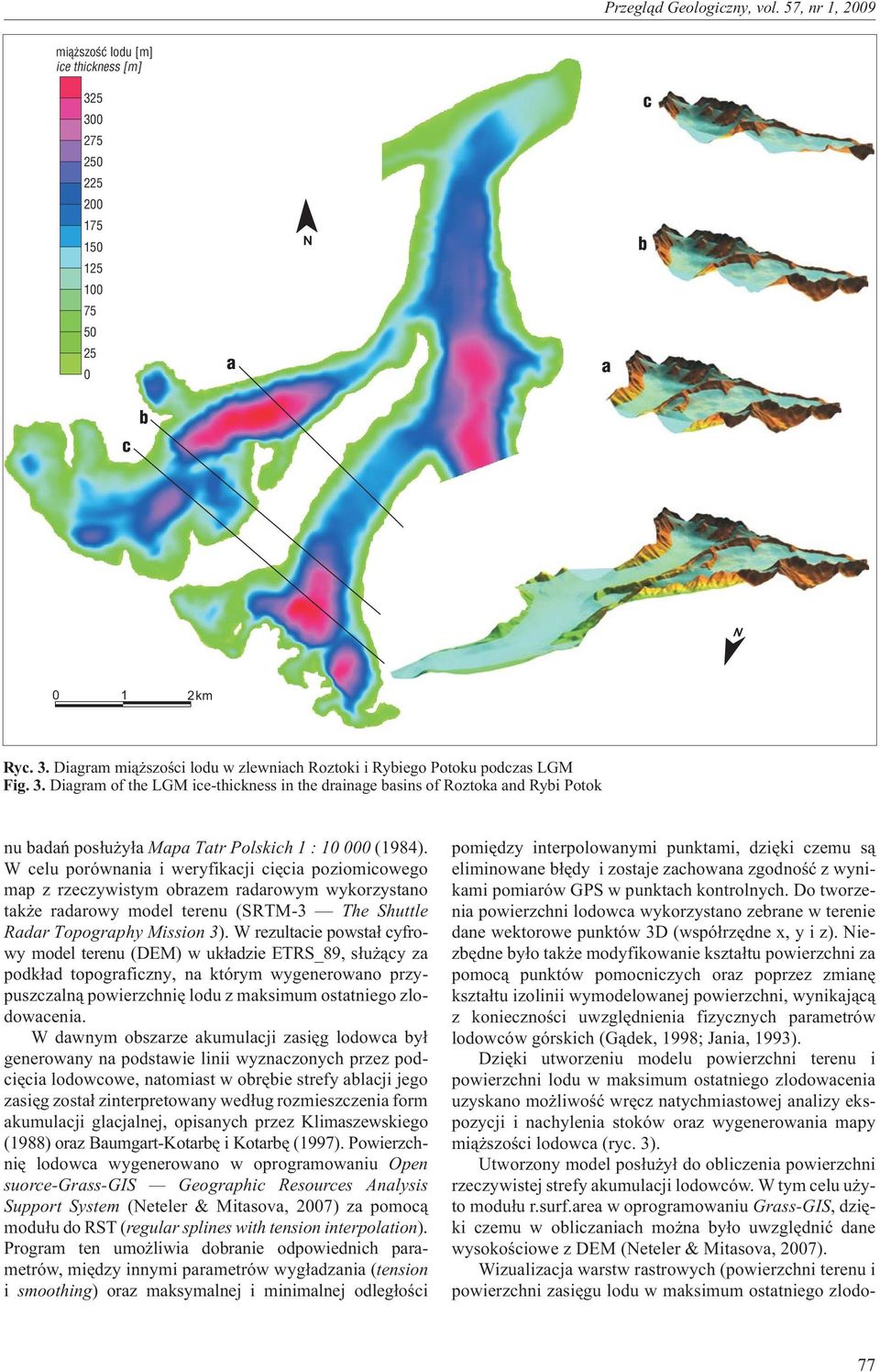 W rezultacie powsta³ cyfrowy model terenu (DEM) w uk³adzie ETRS_89, s³u ¹cy za podk³ad topograficzny, na którym wygenerowano przypuszczaln¹ powierzchniê lodu z maksimum ostatniego zlodowacenia.