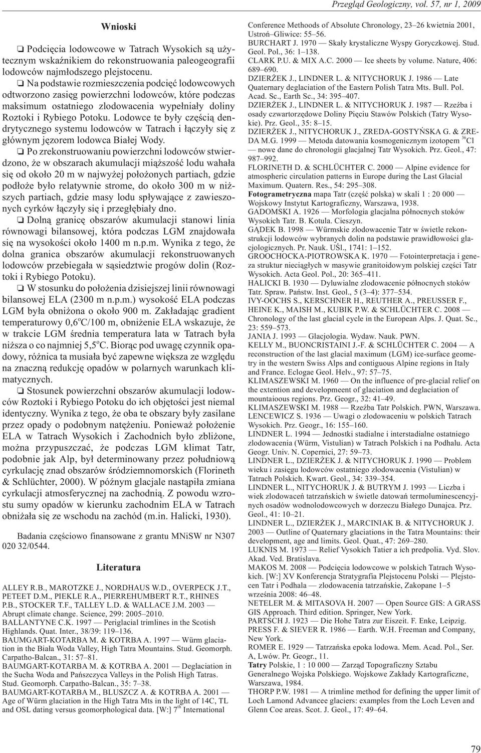 Lodowce te by³y czêœci¹ dendrytycznego systemu lodowców w Tatrach i ³¹czy³y siê z g³ównym jêzorem lodowca Bia³ej Wody.