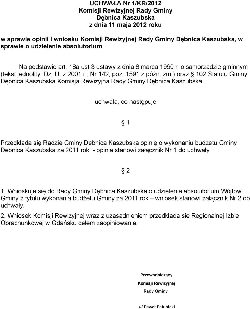 ) oraz 102 Statutu Gminy Dębnica Kaszubska Komisja Rewizyjna Rady Gminy Dębnica Kaszubska uchwala, co następuje 1 Przedkłada się Radzie Gminy Dębnica Kaszubska opinię o wykonaniu budżetu Gminy