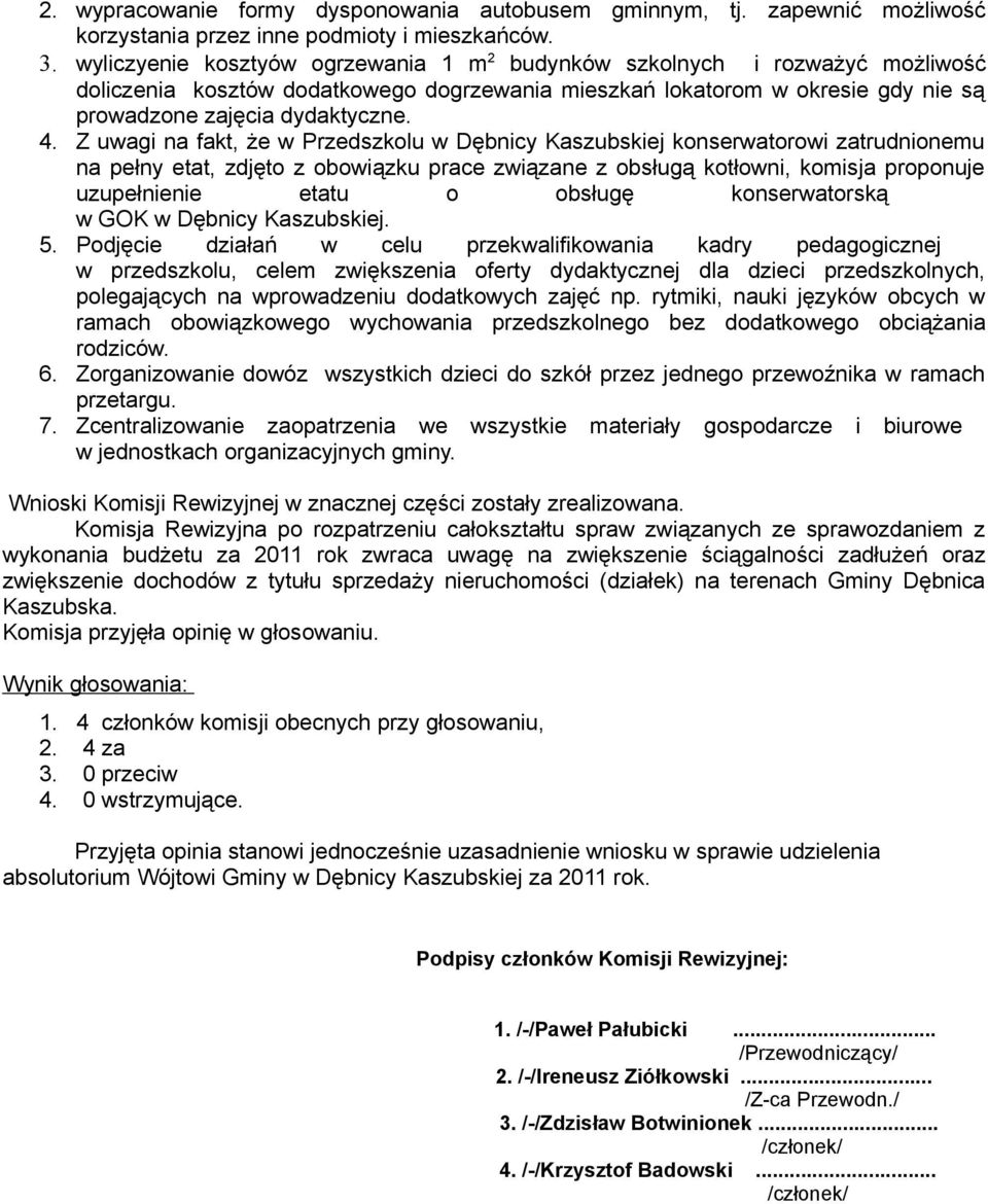 Z uwagi na fakt, że w Przedszkolu w Dębnicy Kaszubskiej konserwatorowi zatrudnionemu na pełny etat, zdjęto z obowiązku prace związane z obsługą kotłowni, komisja proponuje uzupełnienie etatu o