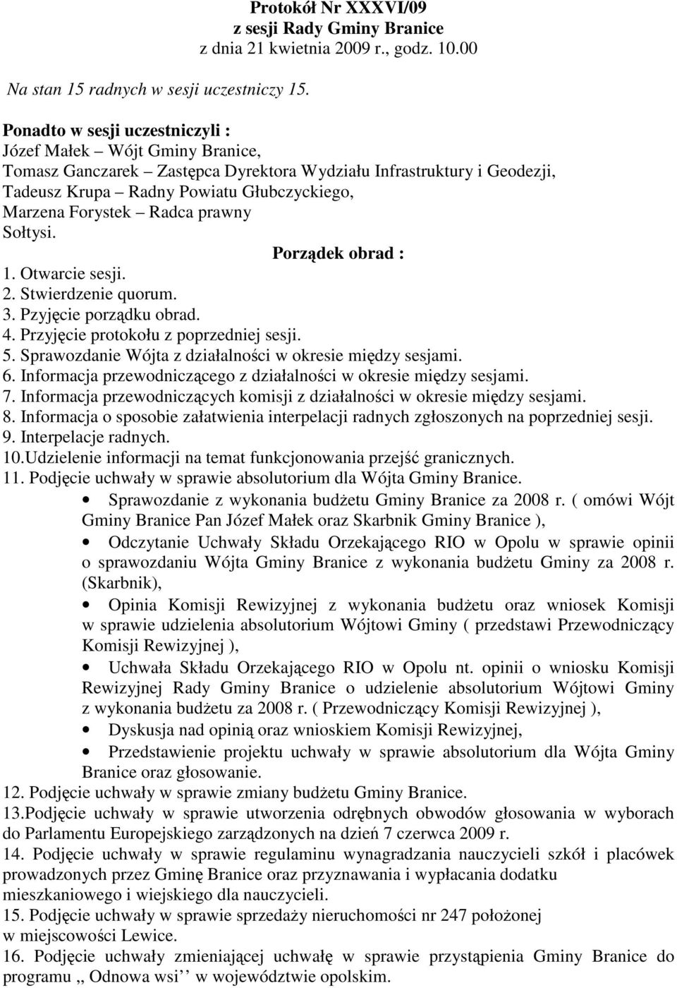 Radca prawny Sołtysi. Porządek obrad : 1. Otwarcie sesji. 2. Stwierdzenie quorum. 3. Pzyjęcie porządku obrad. 4. Przyjęcie protokołu z poprzedniej sesji. 5.