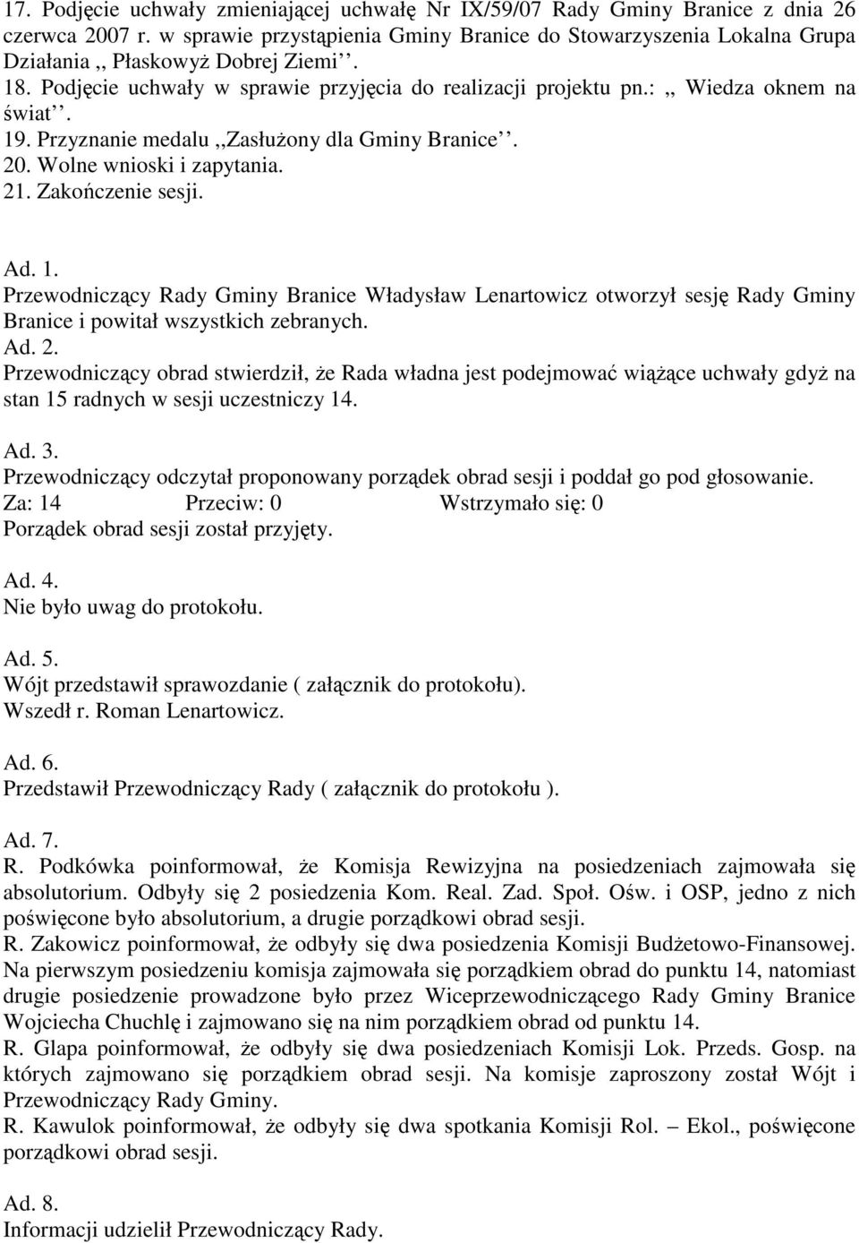 19. Przyznanie medalu,,zasłuŝony dla Gminy Branice. 20. Wolne wnioski i zapytania. 21. Zakończenie sesji. Ad. 1.