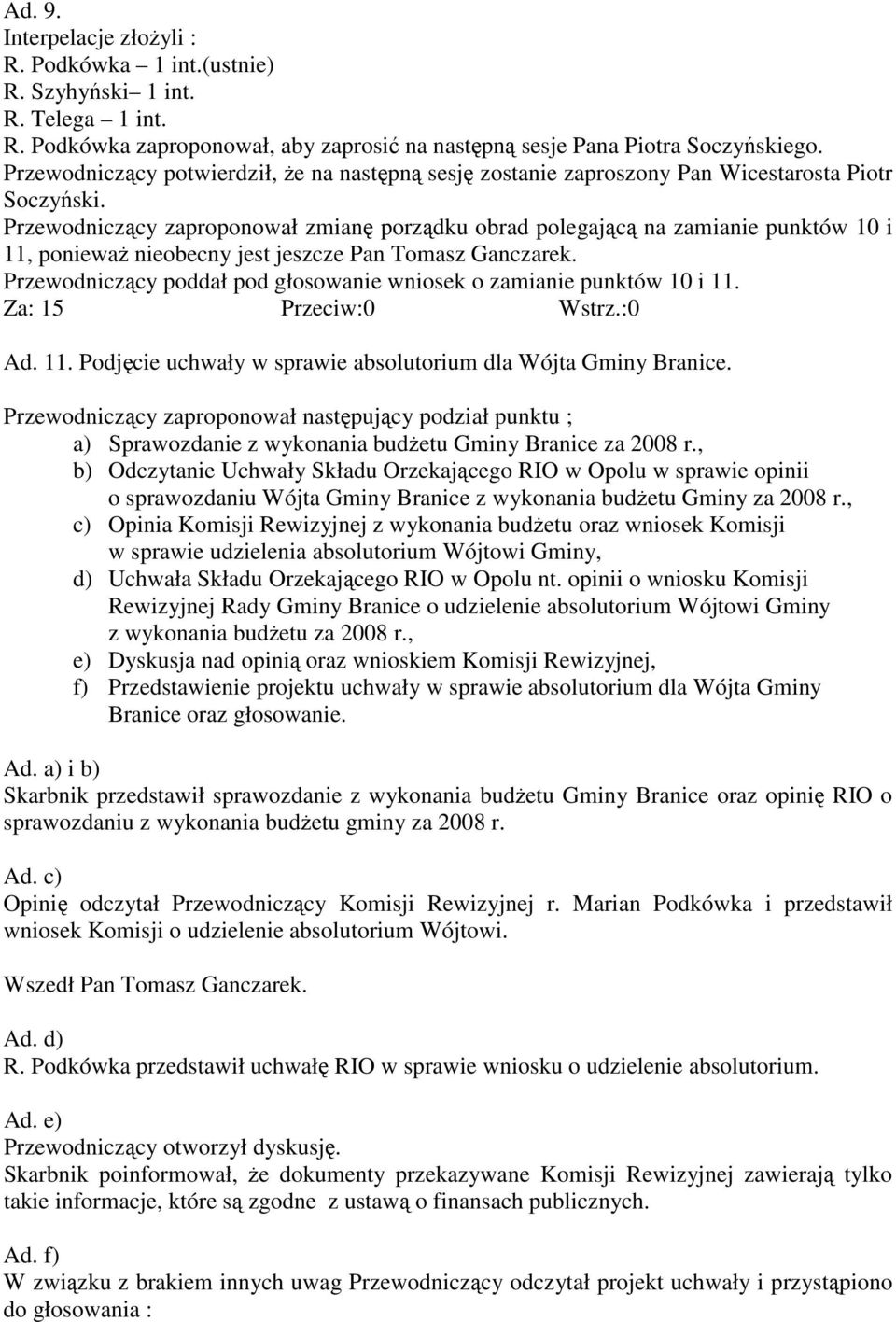 Przewodniczący zaproponował zmianę porządku obrad polegającą na zamianie punktów 10 i 11, poniewaŝ nieobecny jest jeszcze Pan Tomasz Ganczarek.