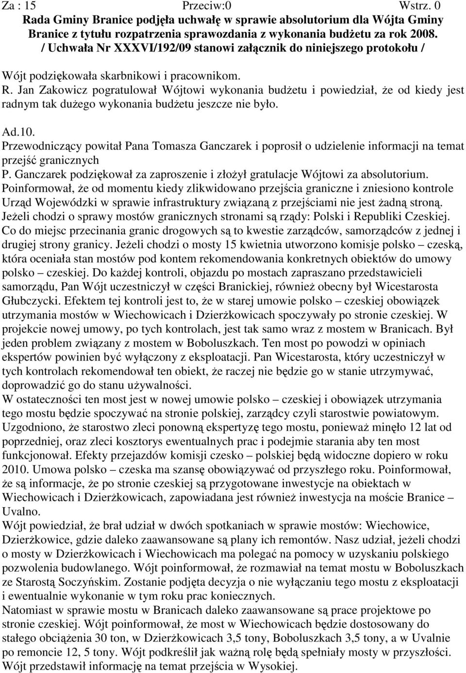 Jan Zakowicz pogratulował Wójtowi wykonania budŝetu i powiedział, Ŝe od kiedy jest radnym tak duŝego wykonania budŝetu jeszcze nie było. Ad.10.