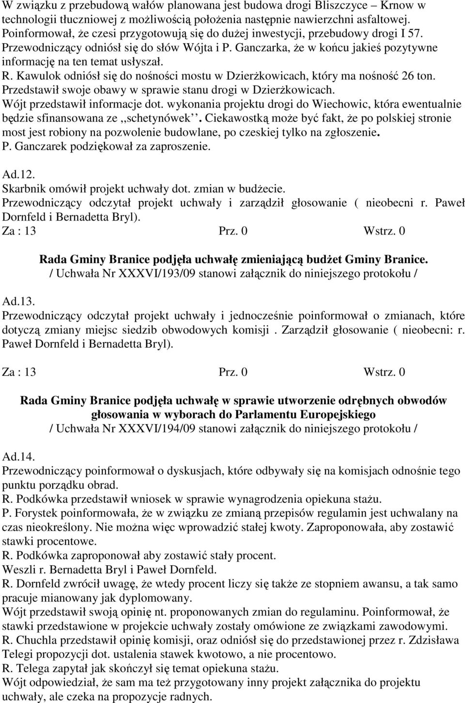 Ganczarka, Ŝe w końcu jakieś pozytywne informację na ten temat usłyszał. R. Kawulok odniósł się do nośności mostu w DzierŜkowicach, który ma nośność 26 ton.
