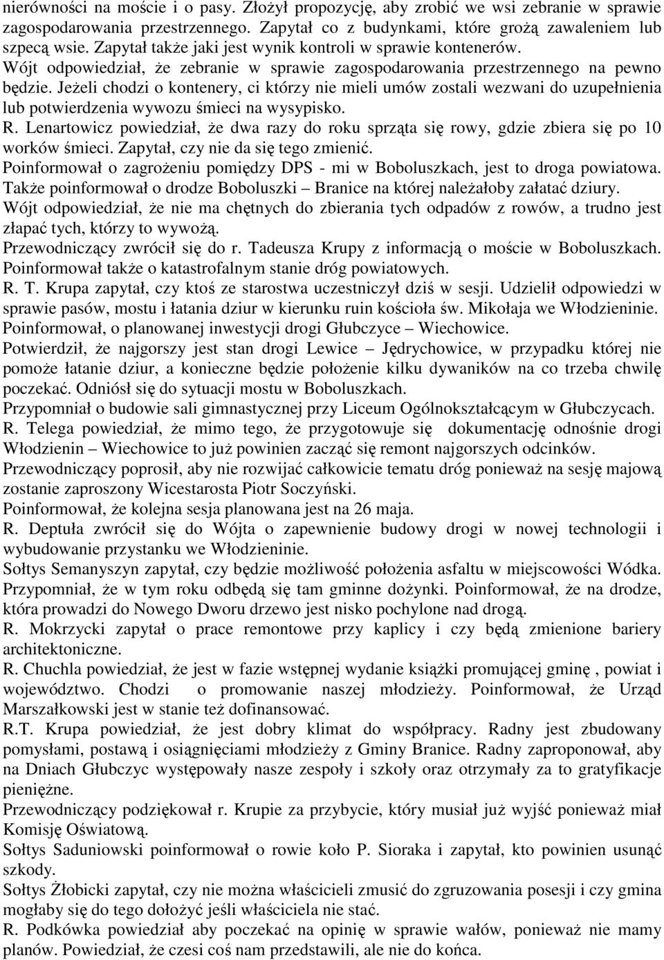 JeŜeli chodzi o kontenery, ci którzy nie mieli umów zostali wezwani do uzupełnienia lub potwierdzenia wywozu śmieci na wysypisko. R.