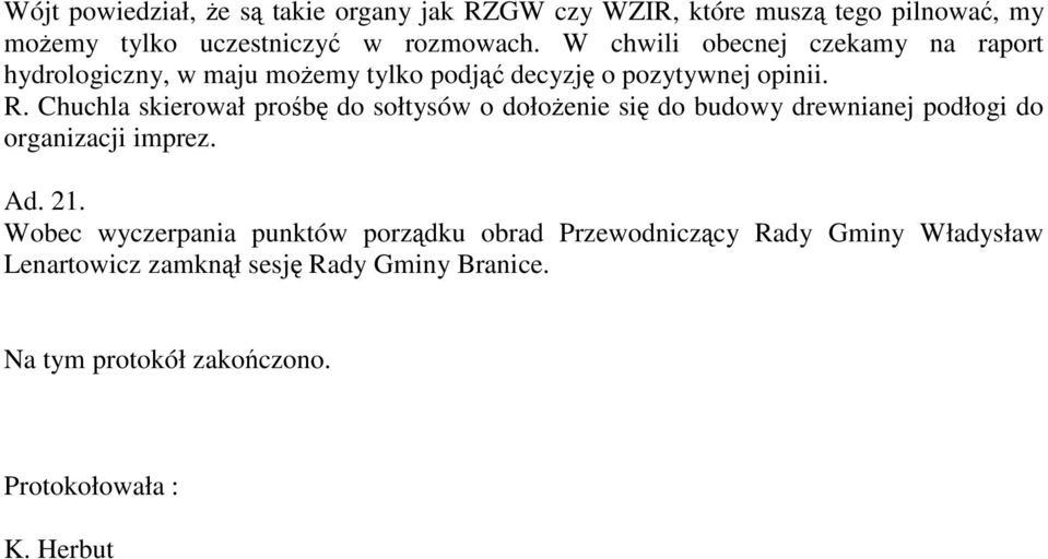 Chuchla skierował prośbę do sołtysów o dołoŝenie się do budowy drewnianej podłogi do organizacji imprez. Ad. 21.