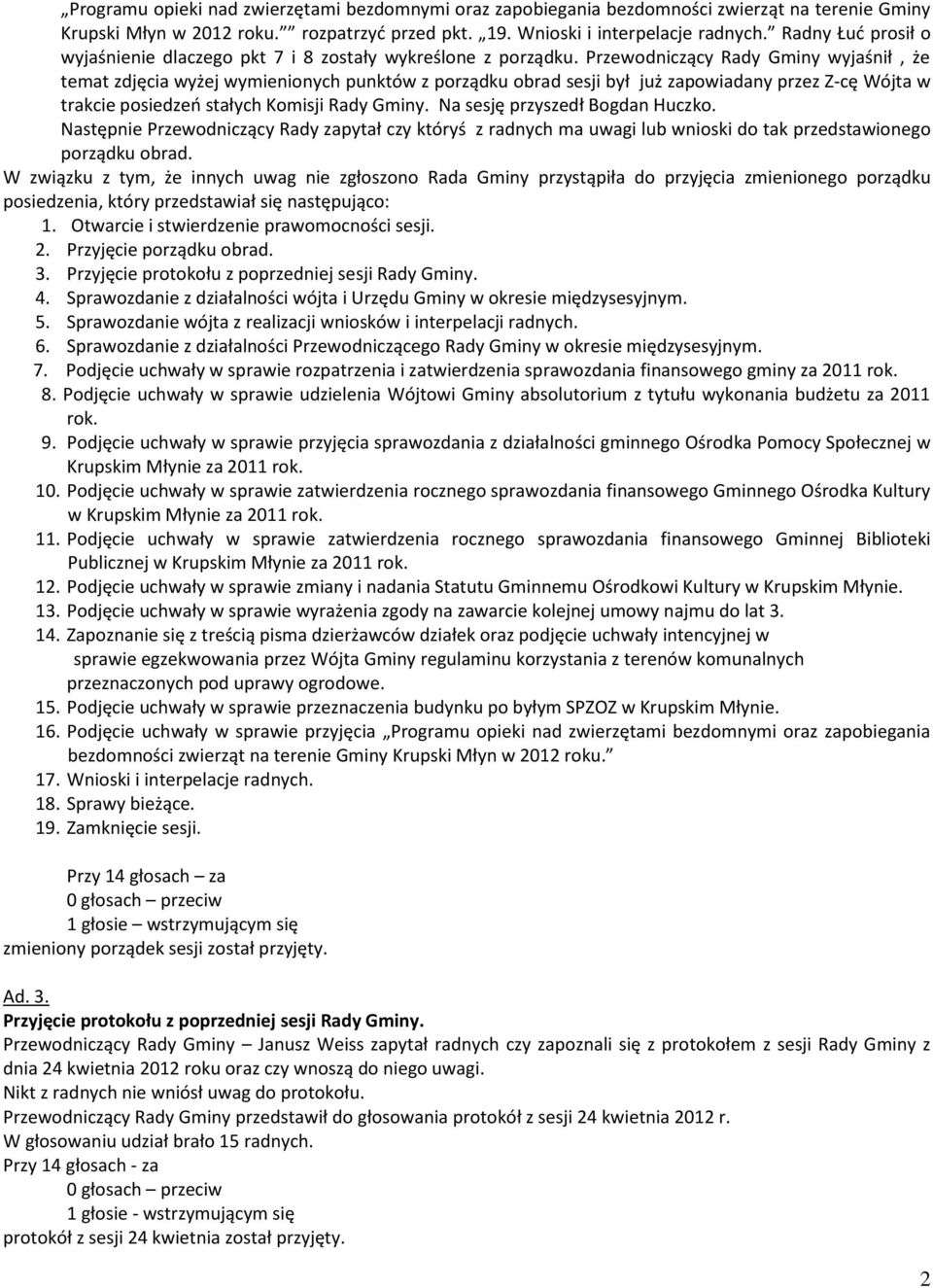Przewodniczący Rady Gminy wyjaśnił, że temat zdjęcia wyżej wymienionych punktów z porządku obrad sesji był już zapowiadany przez Z-cę Wójta w trakcie posiedzeń stałych Komisji Rady Gminy.