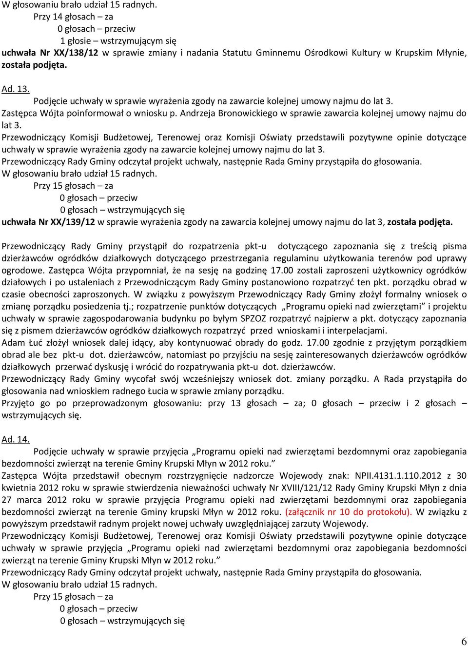 Podjęcie uchwały w sprawie wyrażenia zgody na zawarcie kolejnej umowy najmu do lat 3. Zastępca Wójta poinformował o wniosku p. Andrzeja Bronowickiego w sprawie zawarcia kolejnej umowy najmu do lat 3.